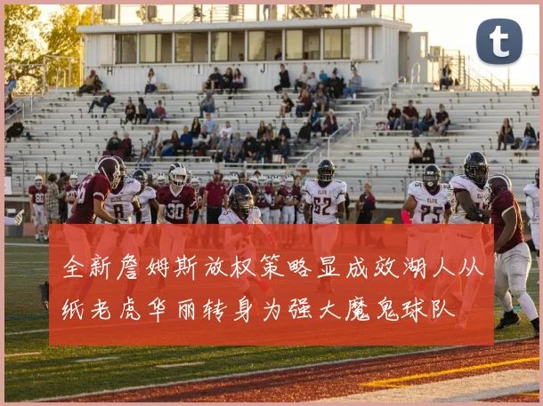 全新詹姆斯放权策略显成效湖人从纸老虎华丽转身为强大魔鬼球队