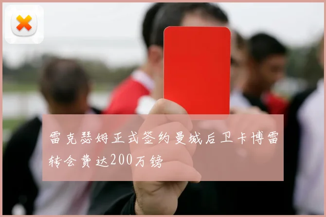雷克瑟姆正式签约曼城后卫卡博雷转会费达200万镑