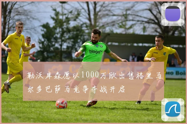 勒沃库森愿以1000万欧出售格里马尔多巴萨马竞争夺战开启